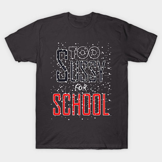 Too Sussy for School T-Shirt by Flossy